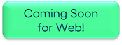 See what's coming soon! Coming Soon for Web!